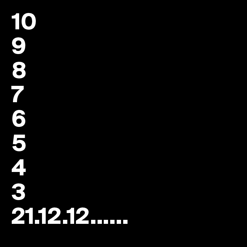 10
9
8
7
6
5
4
3
21.12.12......