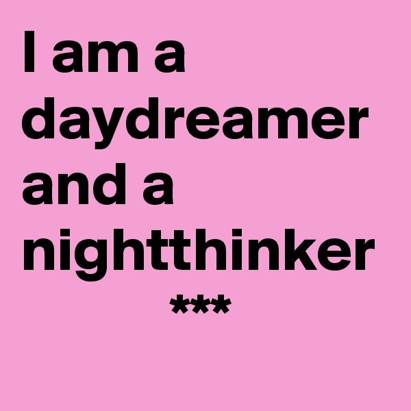 I am a daydreamer
and a nightthinker
            ***