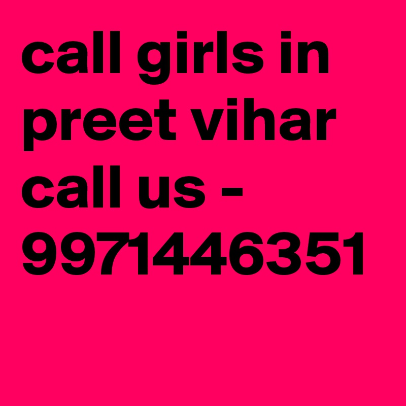 call girls in preet vihar call us - 9971446351
