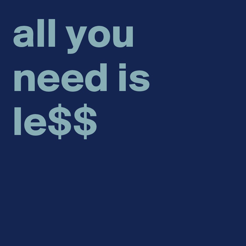 all you need is le$$


