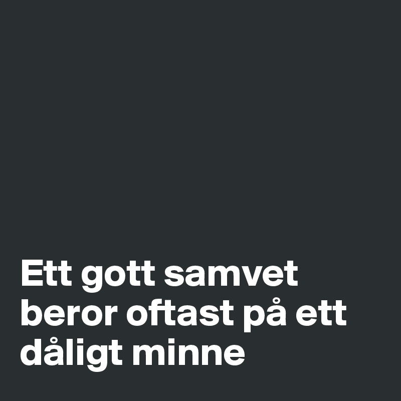 





Ett gott samvet beror oftast på ett dåligt minne