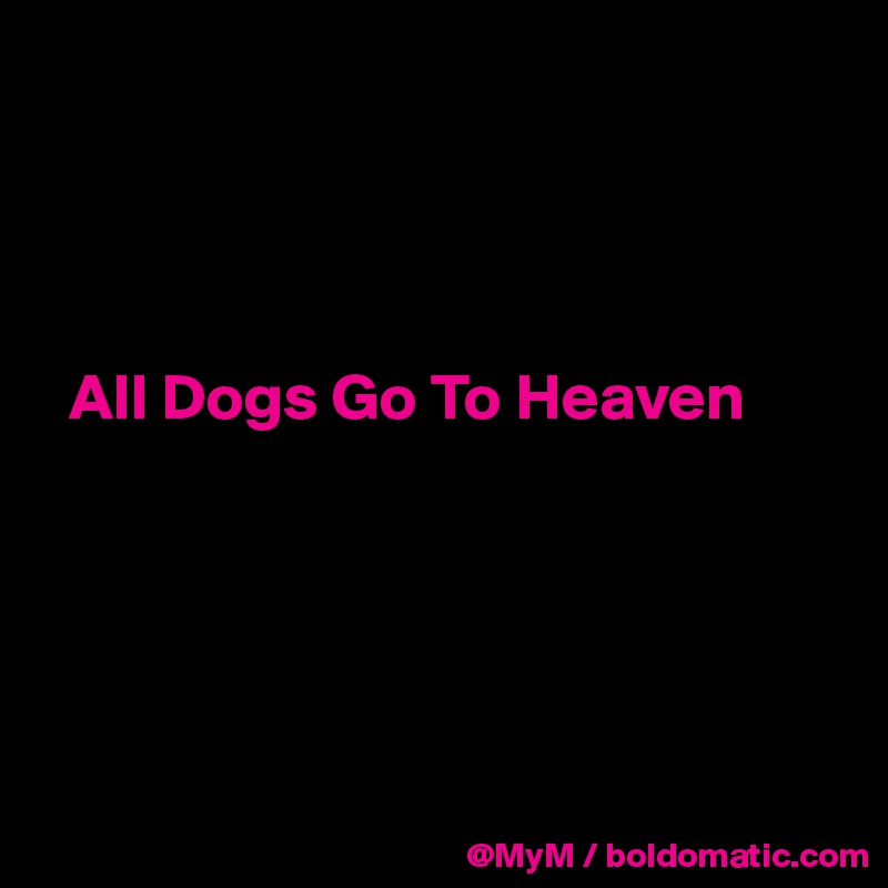 




  All Dogs Go To Heaven





