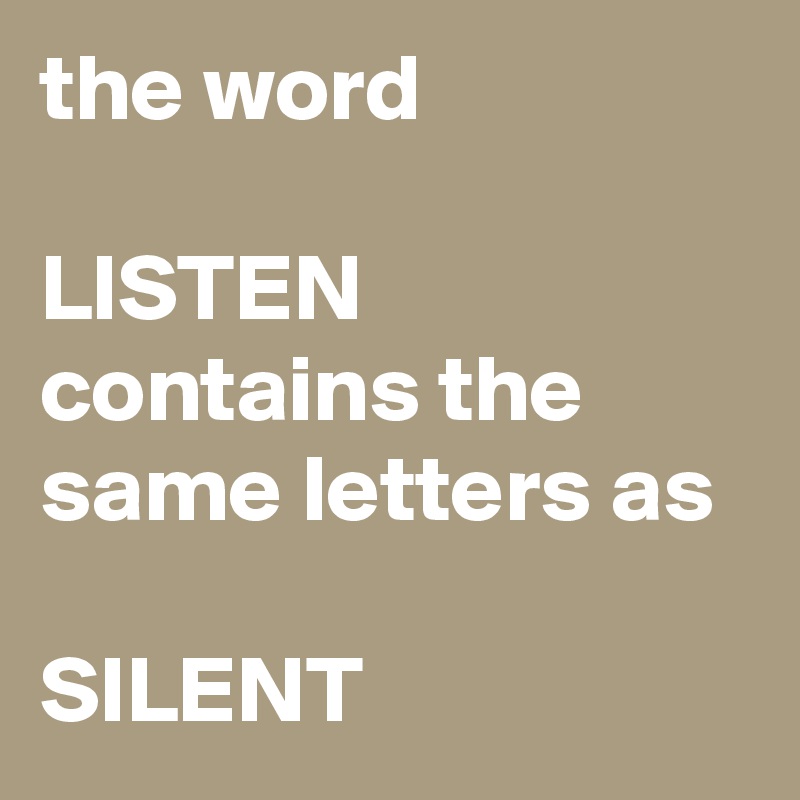 the word 

LISTEN contains the same letters as 

SILENT