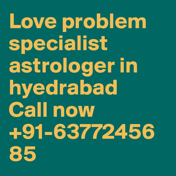 Love problem specialist astrologer in hyedrabad
Call now +91-6377245685