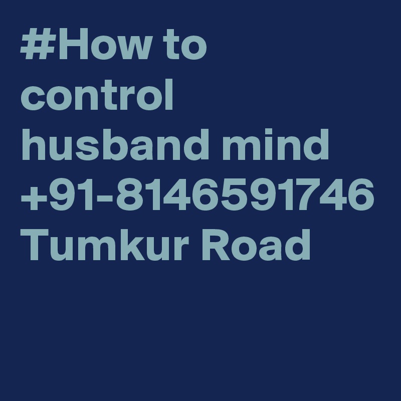#How to control husband mind +91-8146591746 Tumkur Road
