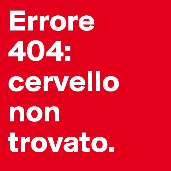 Errore 404: cervello  non trovato.