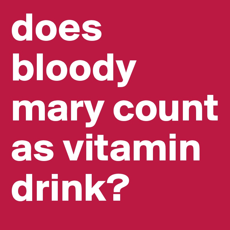 does bloody mary count as vitamin drink?