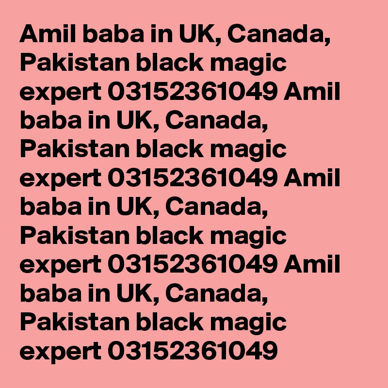Amil baba in UK, Canada, Pakistan black magic expert 03152361049 Amil baba in UK, Canada, Pakistan black magic expert 03152361049 Amil baba in UK, Canada, Pakistan black magic expert 03152361049 Amil baba in UK, Canada, Pakistan black magic expert 03152361049 