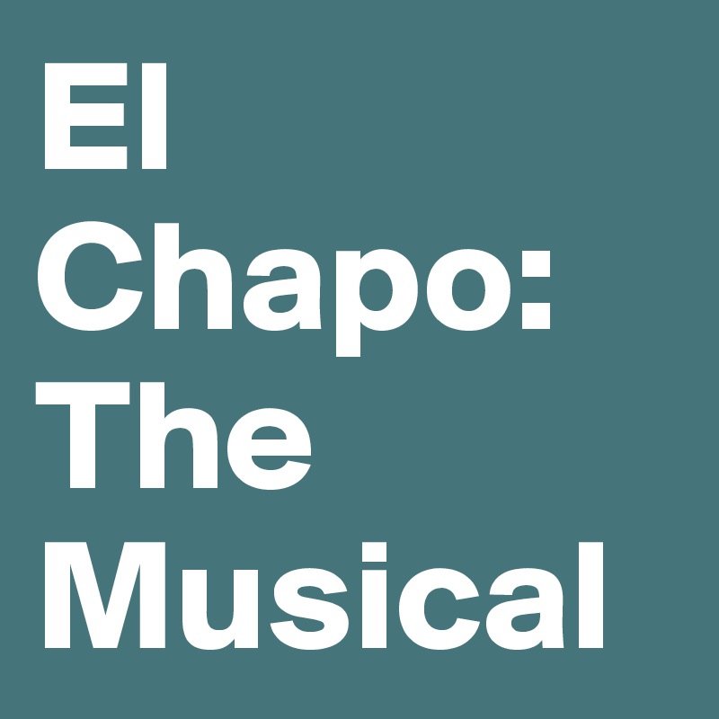 El Chapo: The Musical