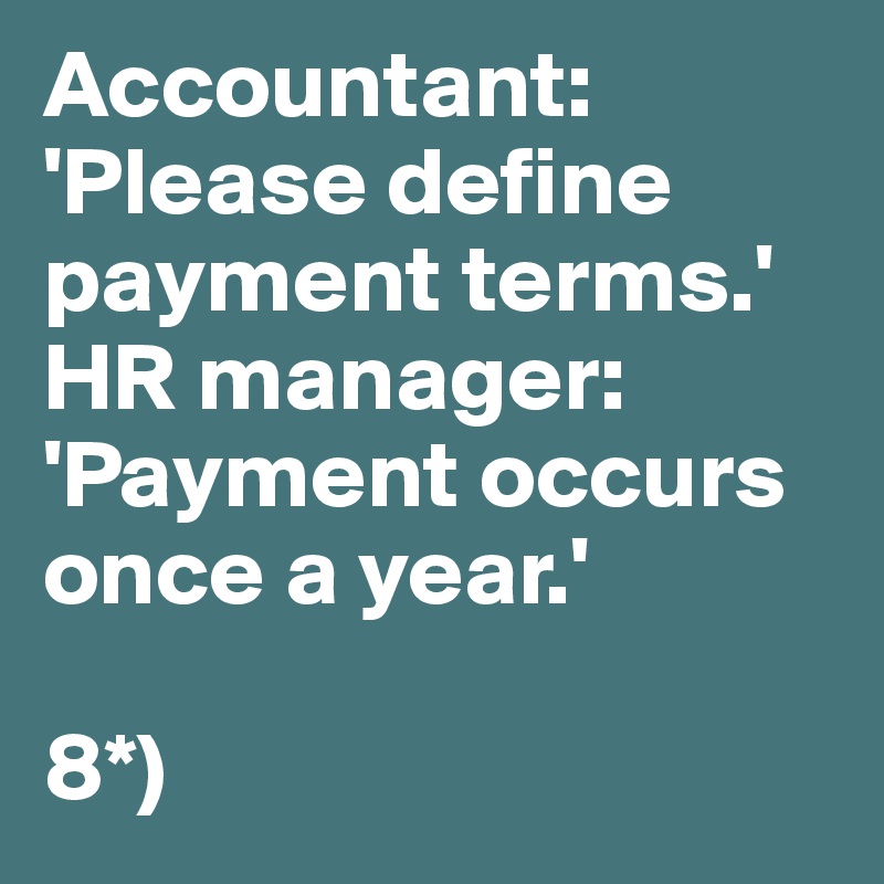 Accountant: 'Please define payment terms.'
HR manager: 'Payment occurs once a year.'

8*)