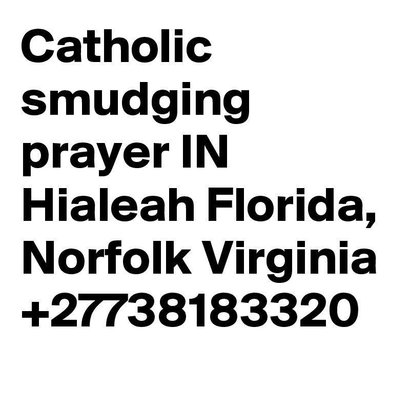 Catholic smudging prayer IN Hialeah Florida, Norfolk Virginia +27738183320