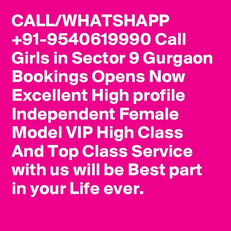 CALL/WHATSHAPP +91-9540619990 Call Girls in Sector 9 Gurgaon Bookings Opens Now Excellent High profile Independent Female Model VIP High Class And Top Class Service with us will be Best part in your Life ever.
