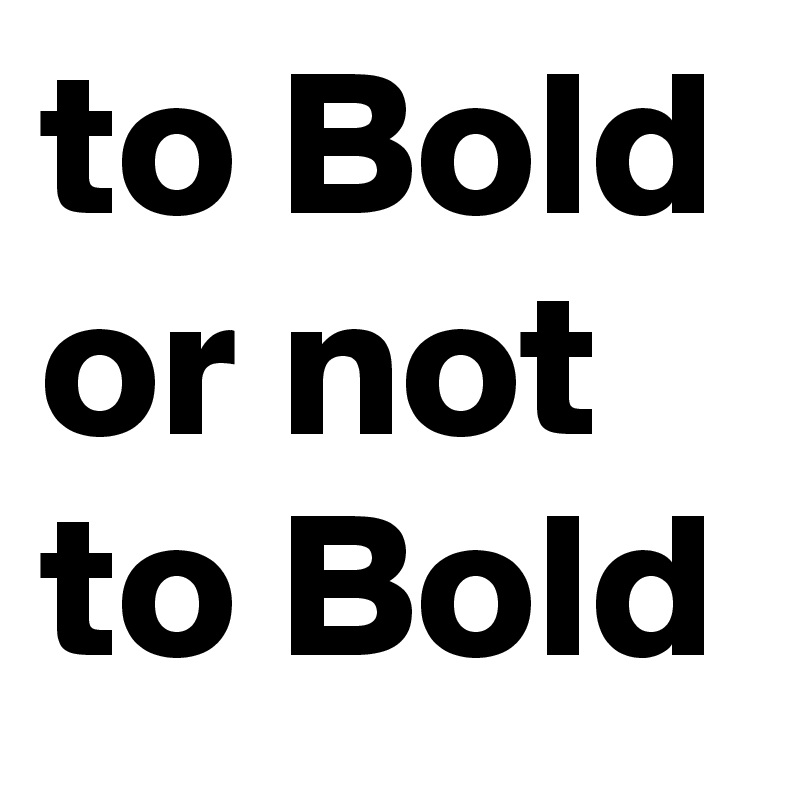 to Bold or not to Bold