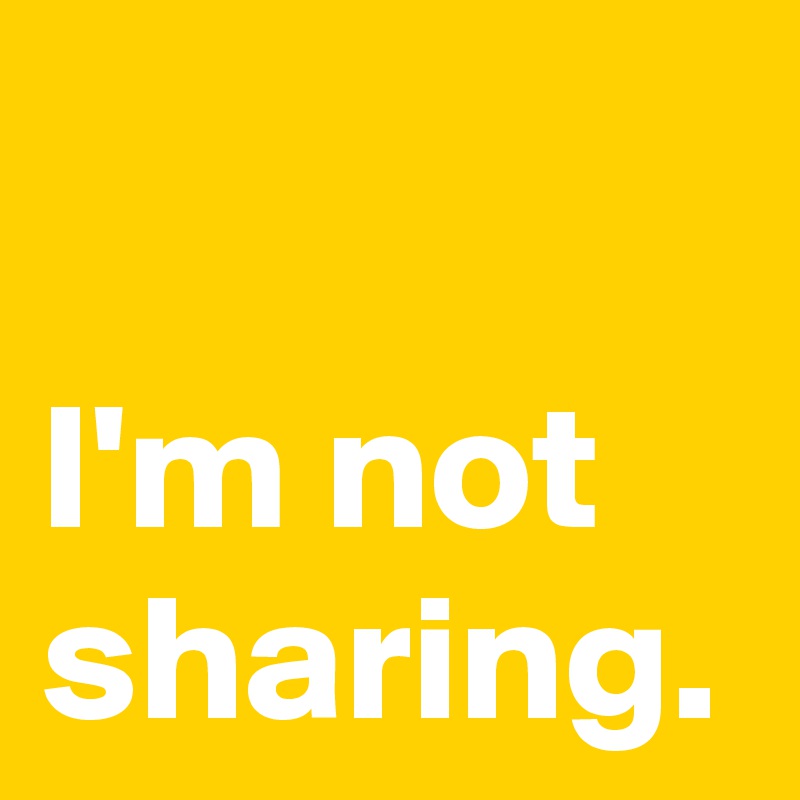 I'm not sharing.