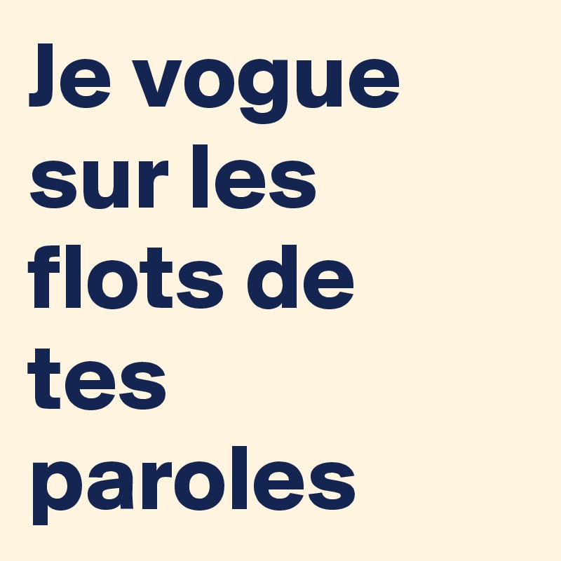 Je vogue sur les flots de tes paroles