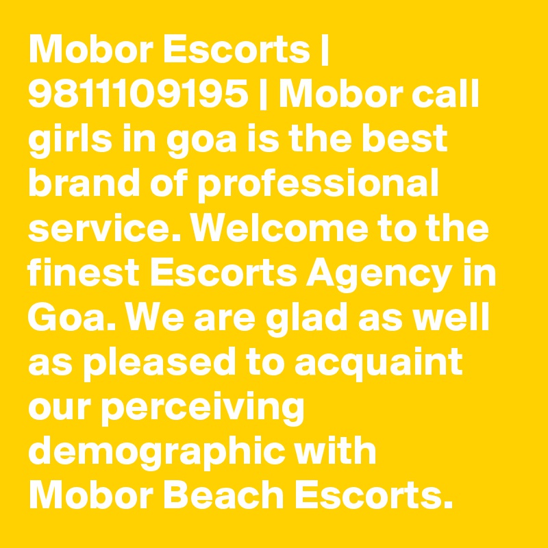 Mobor Escorts | 9811109195 | Mobor call girls in goa is the best brand of professional service. Welcome to the finest Escorts Agency in Goa. We are glad as well as pleased to acquaint our perceiving demographic with Mobor Beach Escorts.  