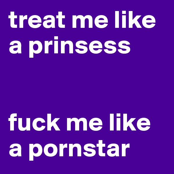 treat me like a prinsess


fuck me like a pornstar 