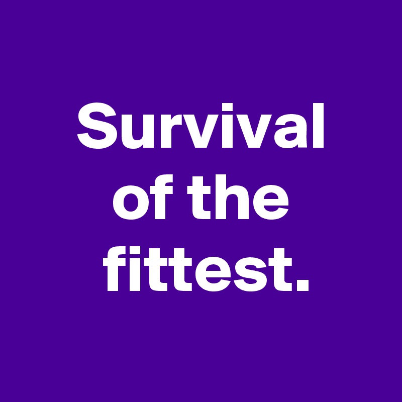 survival-of-the-fittest-post-by-andshecame-on-boldomatic