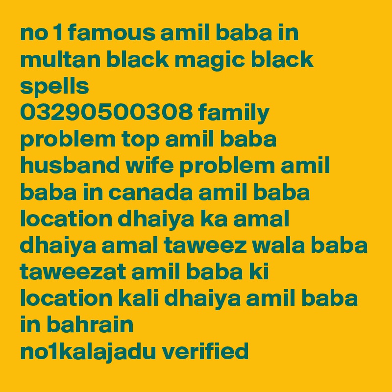 no 1 famous amil baba in multan black magic black spells 
03290500308 family problem top amil baba husband wife problem amil baba in canada amil baba location dhaiya ka amal dhaiya amal taweez wala baba taweezat amil baba ki location kali dhaiya amil baba in bahrain no1kalajadu verified