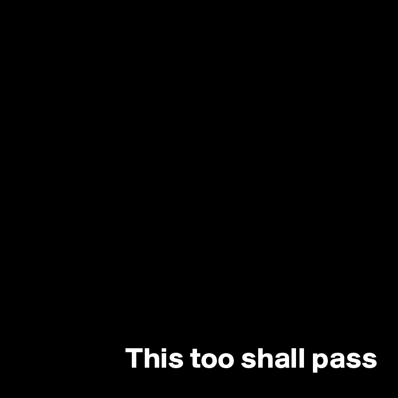 










                  This too shall pass