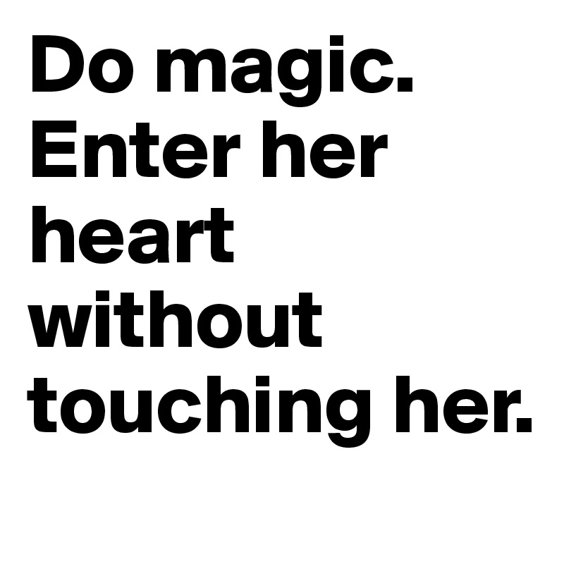 Do magic.
Enter her heart without touching her.