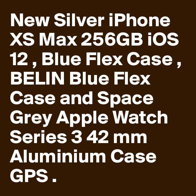 New Silver iPhone XS Max 256GB iOS 12 , Blue Flex Case , BELIN Blue Flex Case and Space Grey Apple Watch Series 3 42 mm Aluminium Case GPS .
