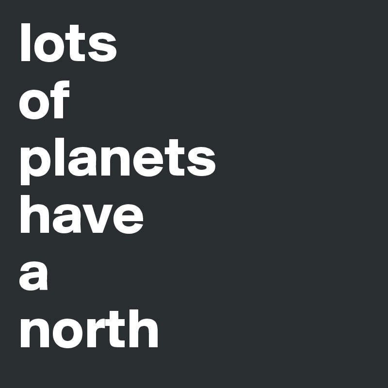 lots
of
planets
have
a
north