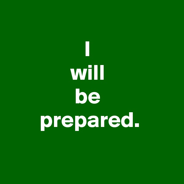 
I 
will 
be 
prepared.

