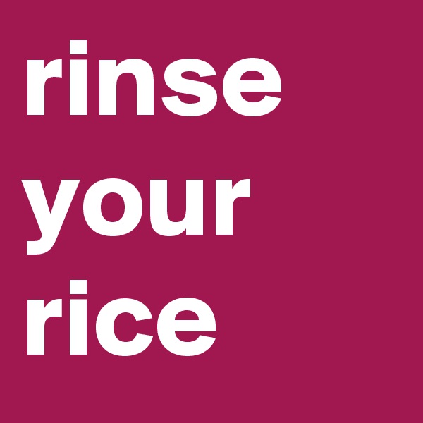 rinse your rice