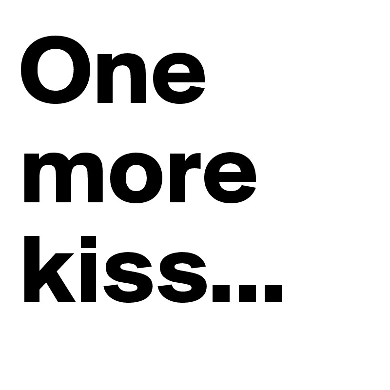 One more kiss...