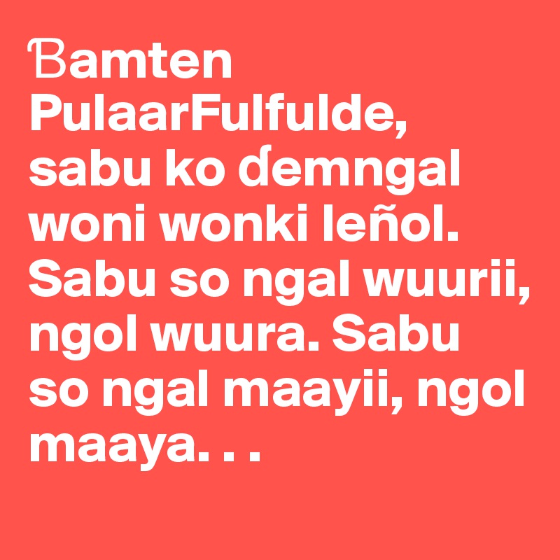?amten PulaarFulfulde, sabu ko ?emngal woni wonki leñol. 
Sabu so ngal wuurii, ngol wuura. Sabu so ngal maayii, ngol maaya. . . 
