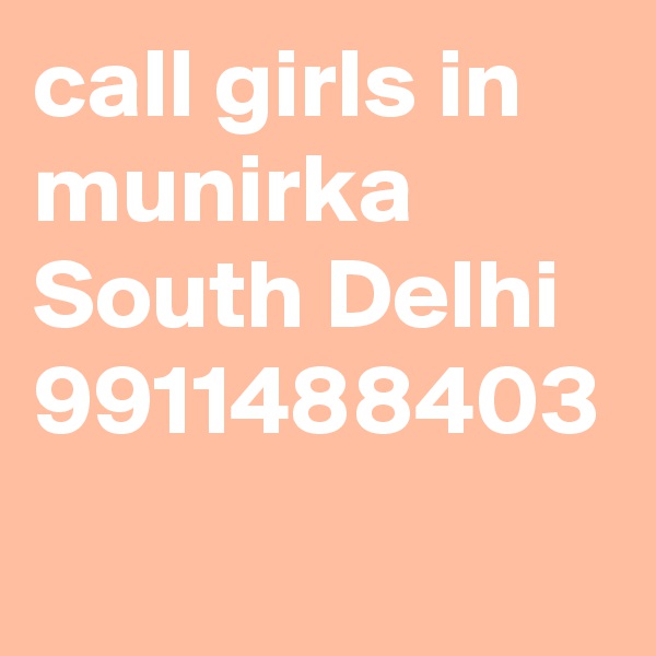 call girls in munirka South Delhi 9911488403