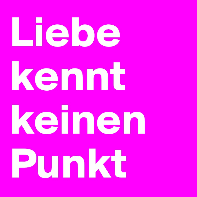Liebe kennt keinen
Punkt