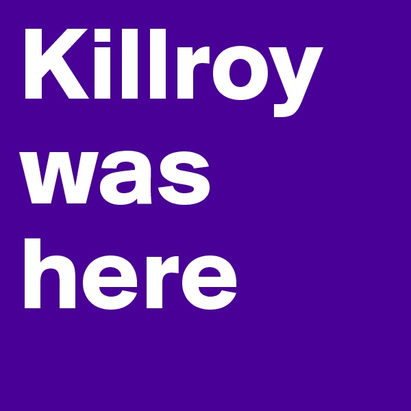Killroy was here