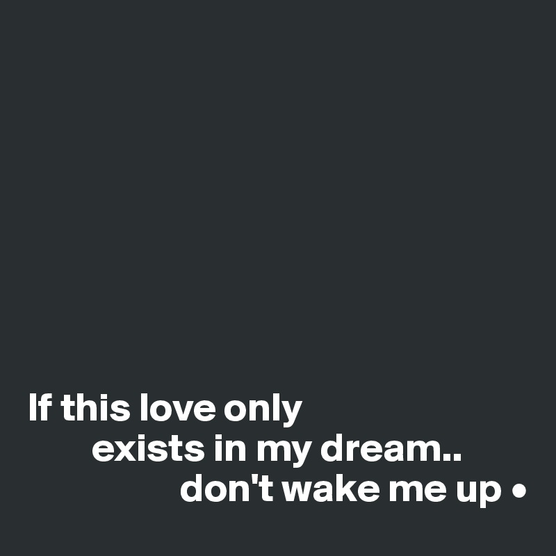 If This Love Only Exists In My Dream Don T Wake Me Up Post By Lirpae On Boldomatic