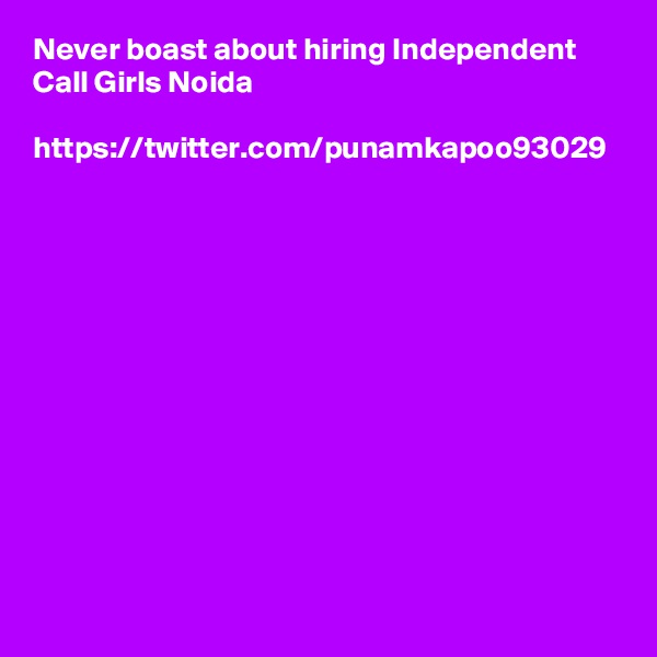 Never boast about hiring Independent Call Girls Noida

https://twitter.com/punamkapoo93029
