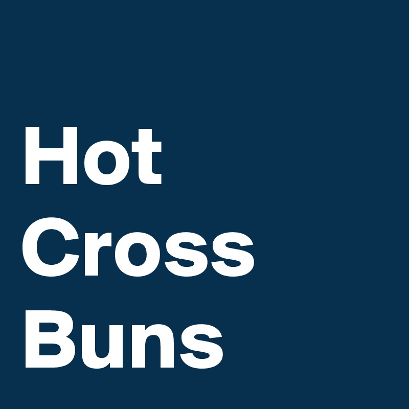 
Hot
Cross
Buns