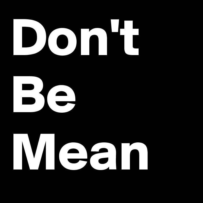 Don't Be
Mean