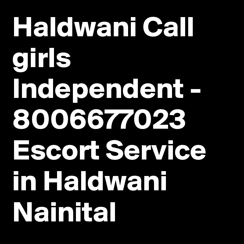 Haldwani Call girls Independent - 8006677023 Escort Service in Haldwani Nainital 