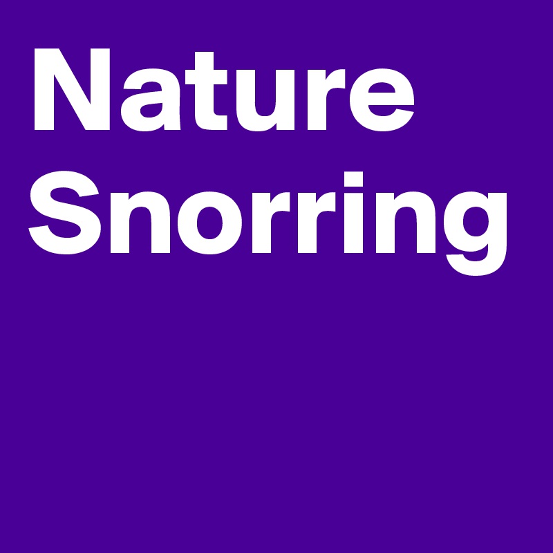 Nature 
Snorring

