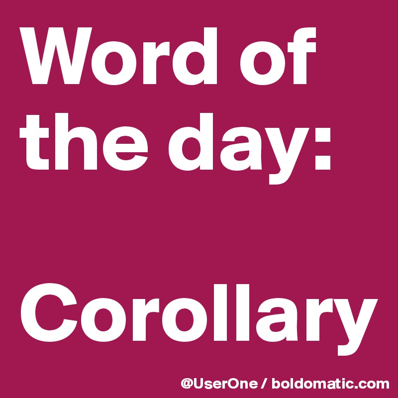 Word of
the day:

Corollary