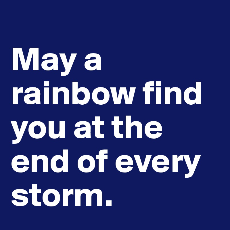 May a rainbow find you at the end of every storm. - Post by Krisargent ...