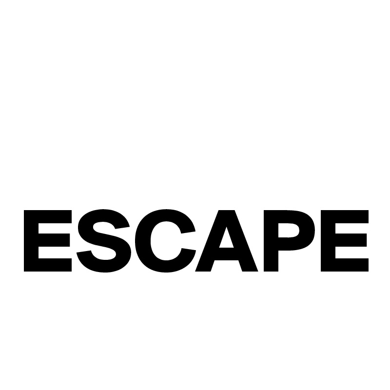 

ESCAPE