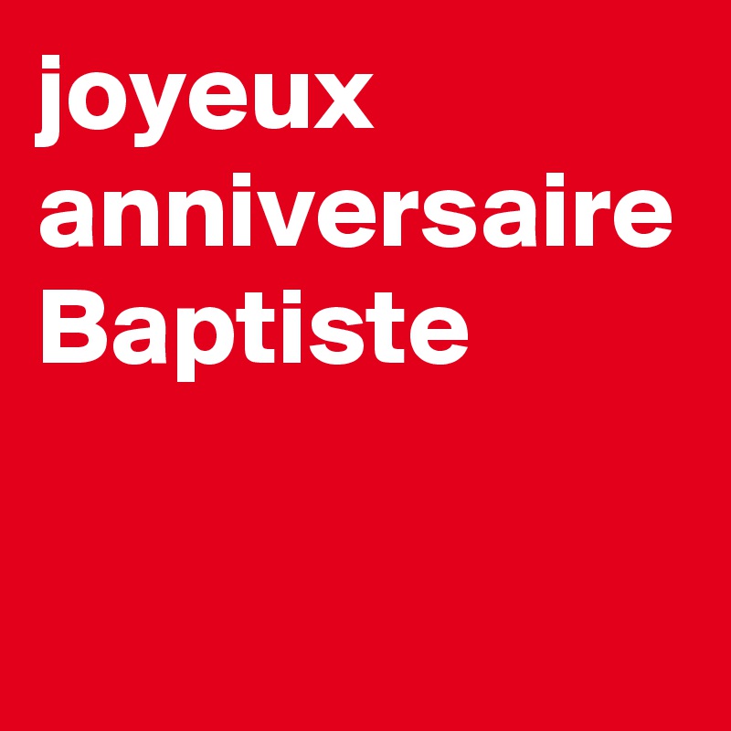 Joyeux Anniversaire Baptiste Post By Goalmirror On Boldomatic