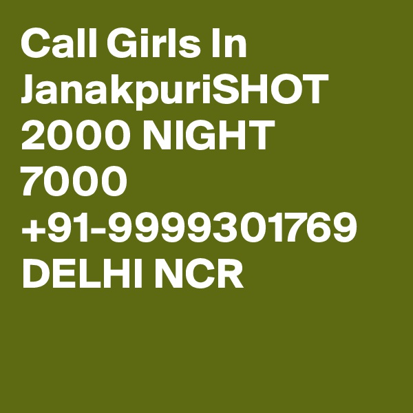 Call Girls In JanakpuriSHOT 2000 NIGHT 7000 +91-9999301769 DELHI NCR

