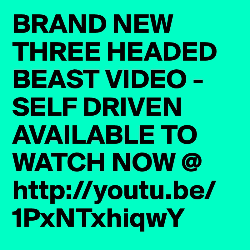 BRAND NEW THREE HEADED BEAST VIDEO - SELF DRIVEN AVAILABLE TO WATCH NOW @ http://youtu.be/1PxNTxhiqwY