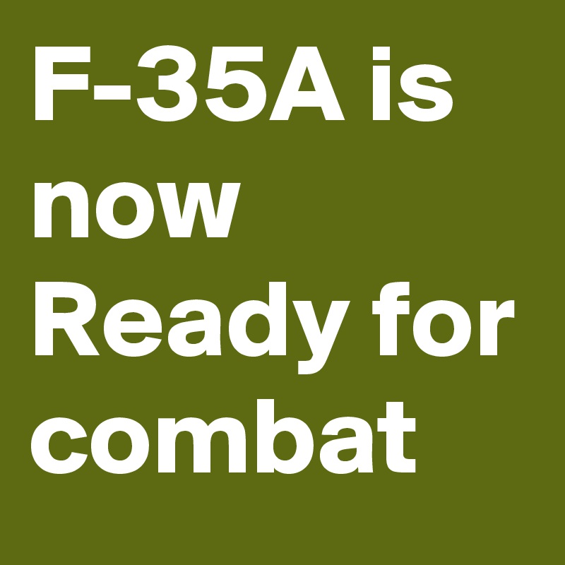 F-35A is now Ready for combat