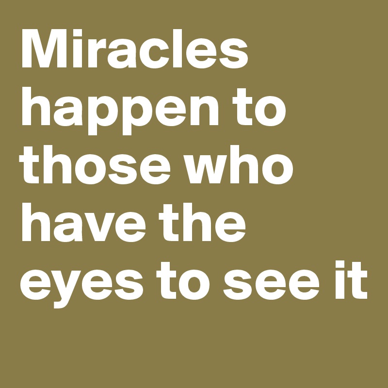 Miracles happen to those who have the eyes to see it