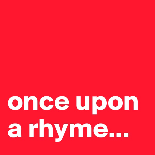 


once upon a rhyme...