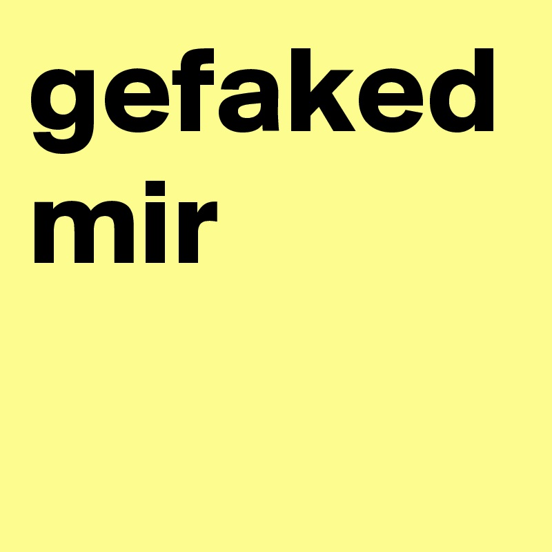 gefaked mir